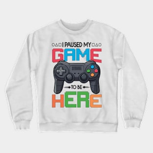 i paused my game to be here Crewneck Sweatshirt